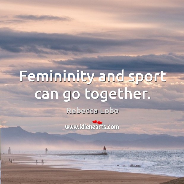 Femininity and sport can go together. Image