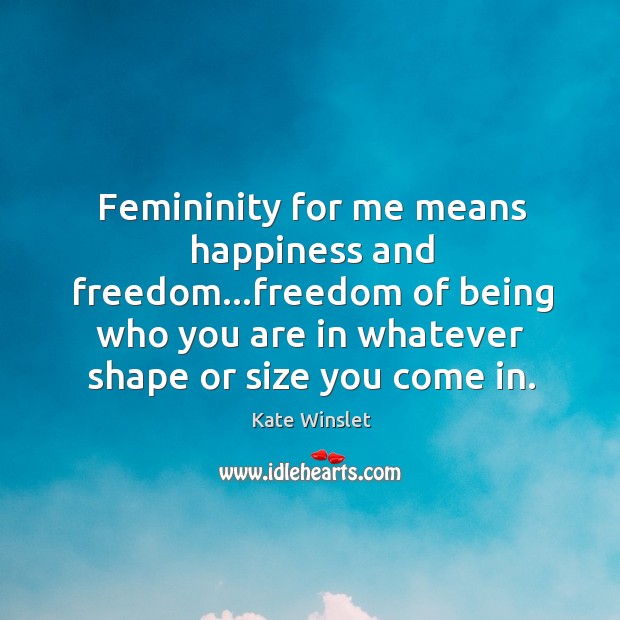 Femininity for me means happiness and freedom…freedom of being who you Image