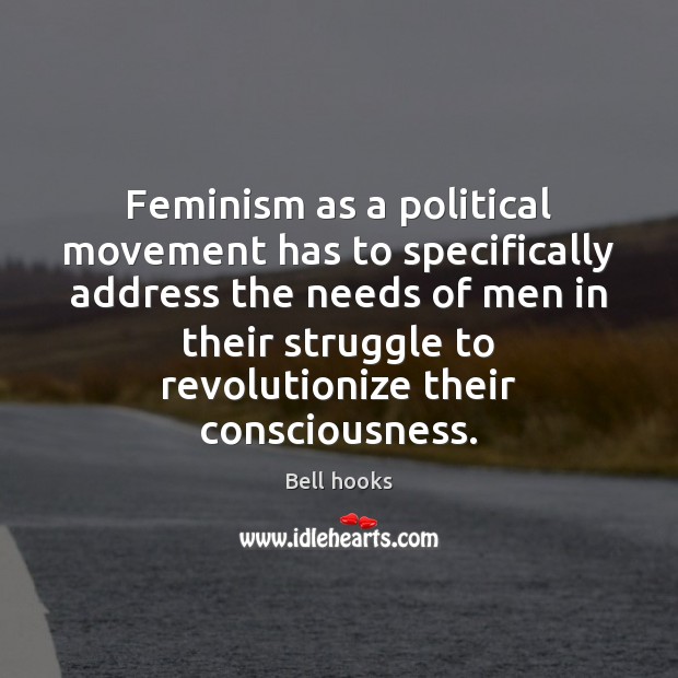 Feminism as a political movement has to specifically address the needs of Bell hooks Picture Quote