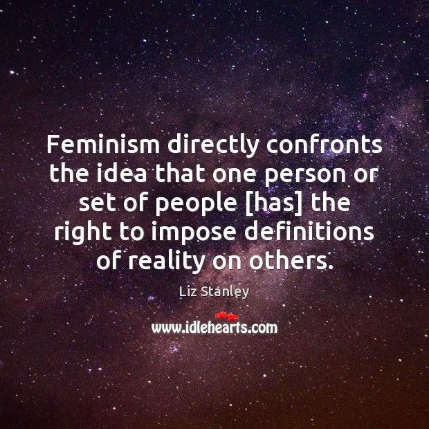 Feminism directly confronts the idea that one person or set of people [ Image
