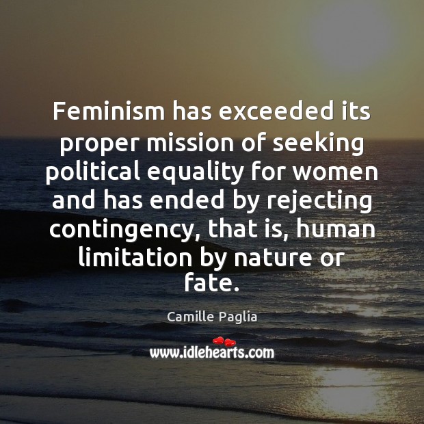 Feminism has exceeded its proper mission of seeking political equality for women Camille Paglia Picture Quote