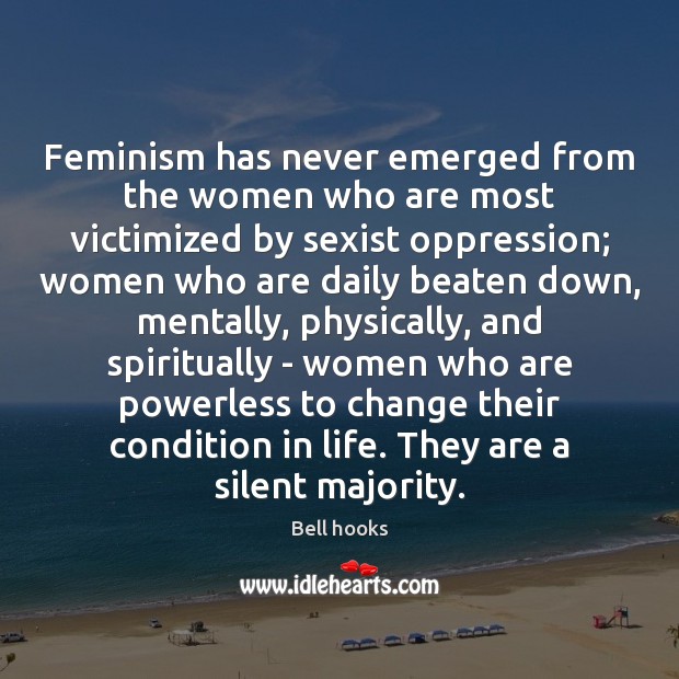 Feminism has never emerged from the women who are most victimized by Bell hooks Picture Quote