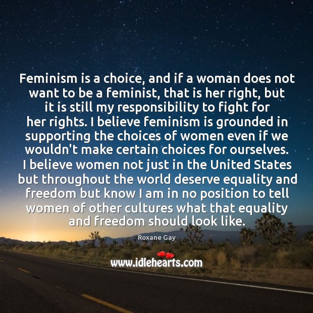 Feminism is a choice, and if a woman does not want to Roxane Gay Picture Quote