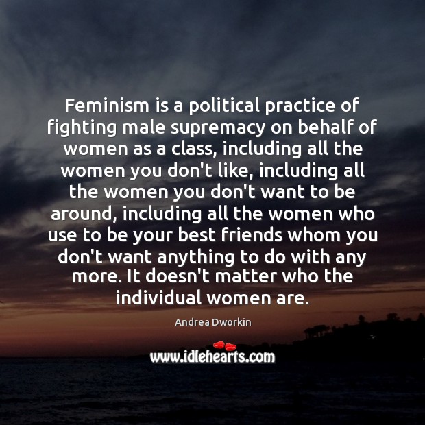 Feminism is a political practice of fighting male supremacy on behalf of Image