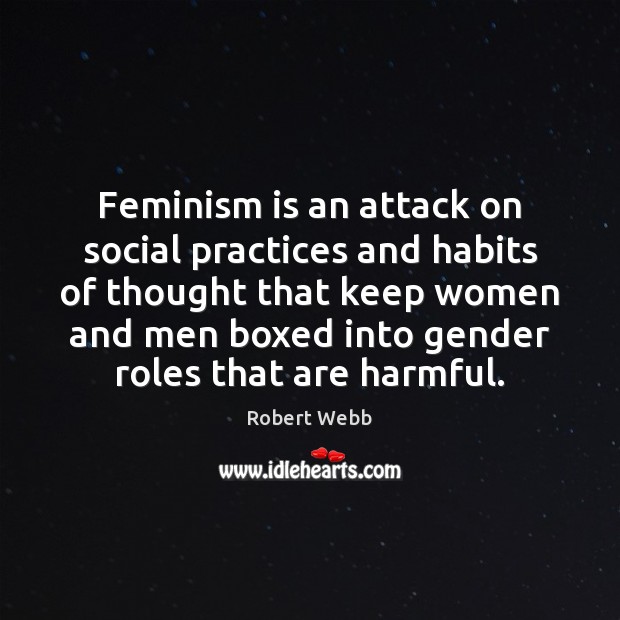 Feminism is an attack on social practices and habits of thought that Robert Webb Picture Quote