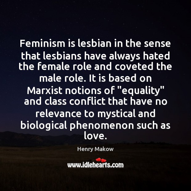 Feminism is lesbian in the sense that lesbians have always hated the Henry Makow Picture Quote