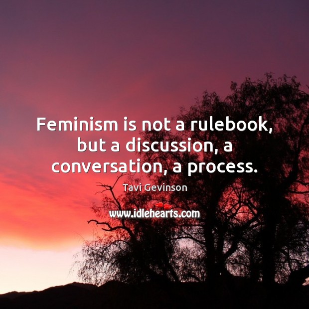 Feminism is not a rulebook, but a discussion, a conversation, a process. Tavi Gevinson Picture Quote