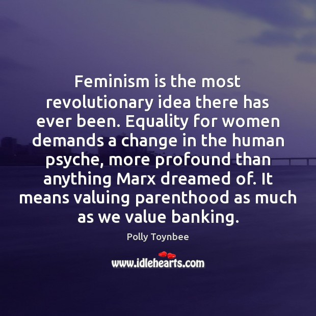 Feminism is the most revolutionary idea there has ever been. Equality for Image