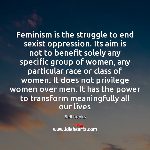 Feminism is the struggle to end sexist oppression. Its aim is not Bell hooks Picture Quote