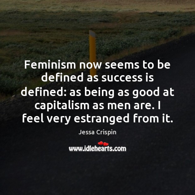Feminism now seems to be defined as success is defined: as being Jessa Crispin Picture Quote