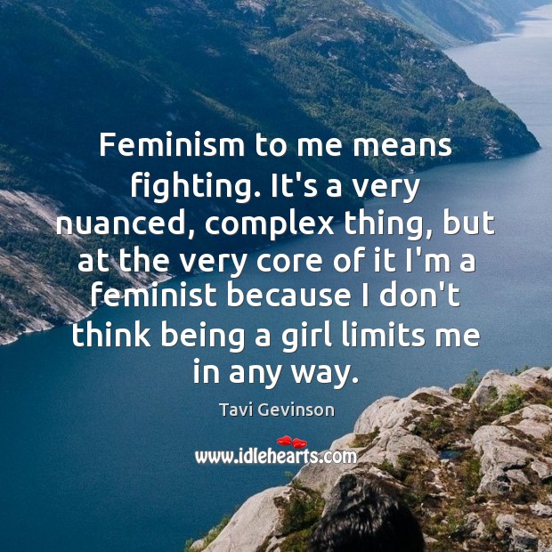 Feminism to me means fighting. It’s a very nuanced, complex thing, but Tavi Gevinson Picture Quote