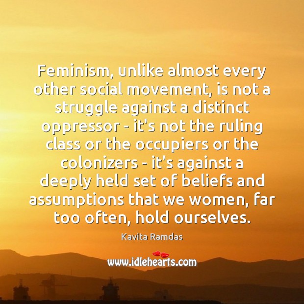 Feminism, unlike almost every other social movement, is not a struggle against Kavita Ramdas Picture Quote