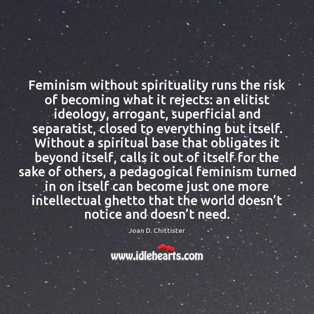 Feminism without spirituality runs the risk of becoming what it rejects: an Image