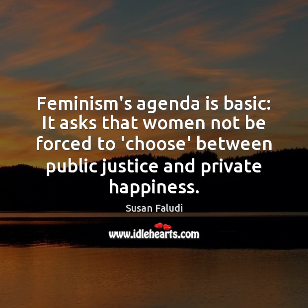 Feminism’s agenda is basic: It asks that women not be forced to Image