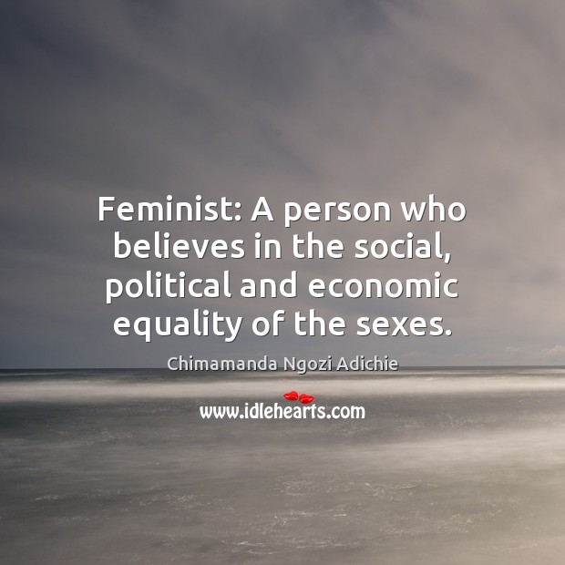 Feminist: A person who believes in the social, political and economic equality Chimamanda Ngozi Adichie Picture Quote
