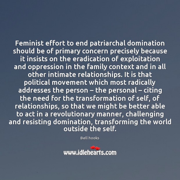 Feminist effort to end patriarchal domination should be of primary concern precisely Bell hooks Picture Quote
