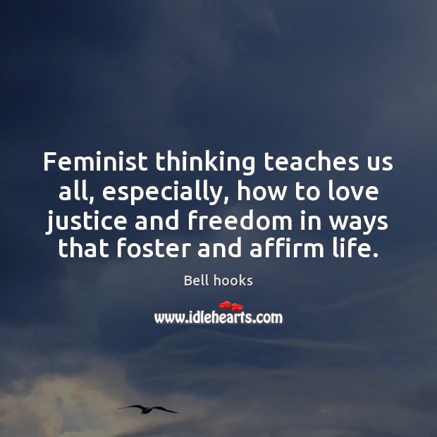 Feminist thinking teaches us all, especially, how to love justice and freedom Bell hooks Picture Quote