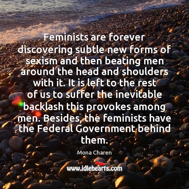 Feminists are forever discovering subtle new forms of sexism and then beating Mona Charen Picture Quote
