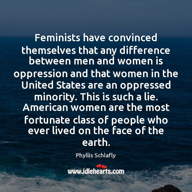 Feminists have convinced themselves that any difference between men and women is Phyllis Schlafly Picture Quote