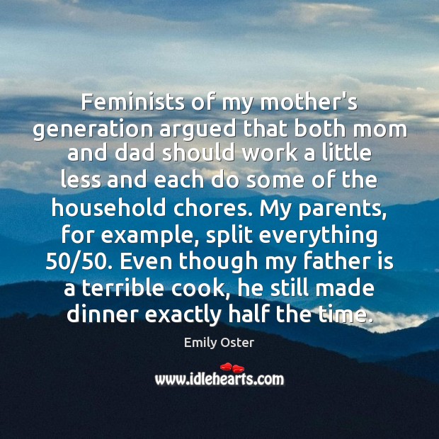 Feminists of my mother’s generation argued that both mom and dad should Father Quotes Image