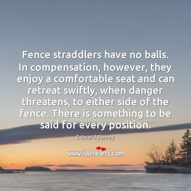 Fence straddlers have no balls. In compensation, however, they enjoy a comfortable Image