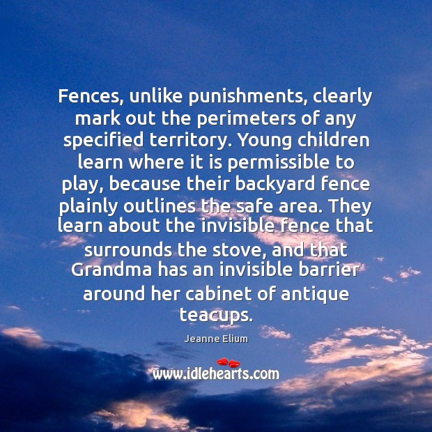 Fences, unlike punishments, clearly mark out the perimeters of any specified territory. Jeanne Elium Picture Quote