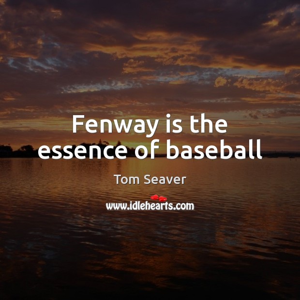 Fenway is the essence of baseball 