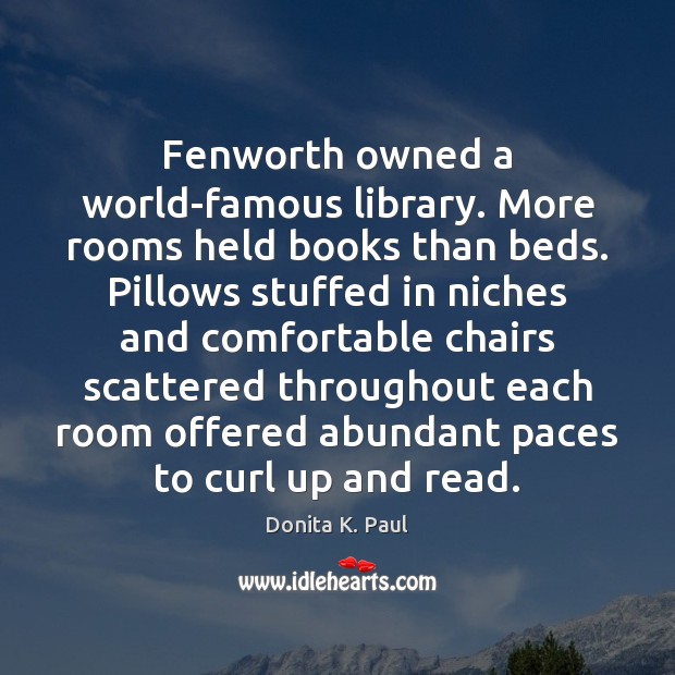 Fenworth owned a world-famous library. More rooms held books than beds. Pillows Donita K. Paul Picture Quote