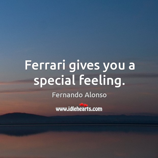 Ferrari gives you a special feeling. Fernando Alonso Picture Quote