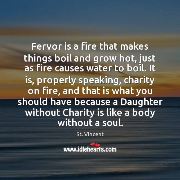 Fervor is a fire that makes things boil and grow hot, just St. Vincent Picture Quote