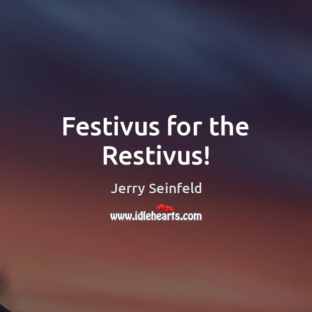 Festivus for the Restivus! Jerry Seinfeld Picture Quote