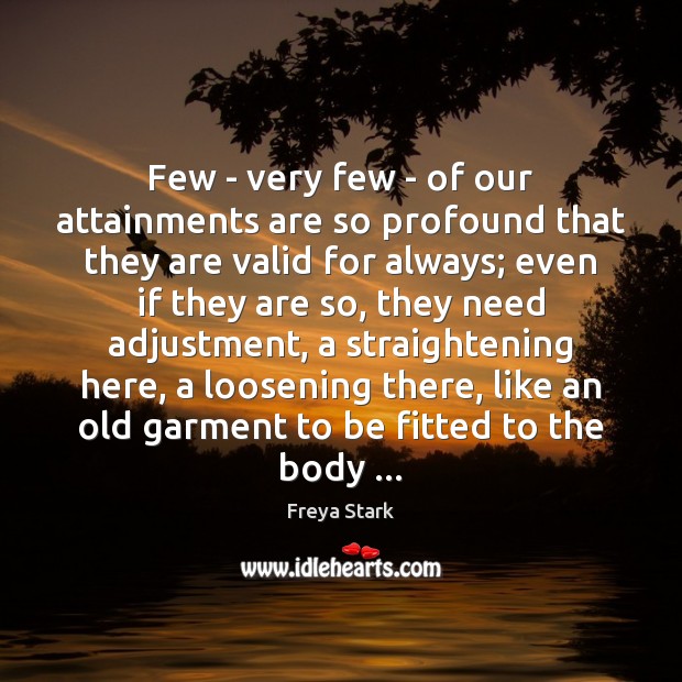 Few – very few – of our attainments are so profound that Freya Stark Picture Quote