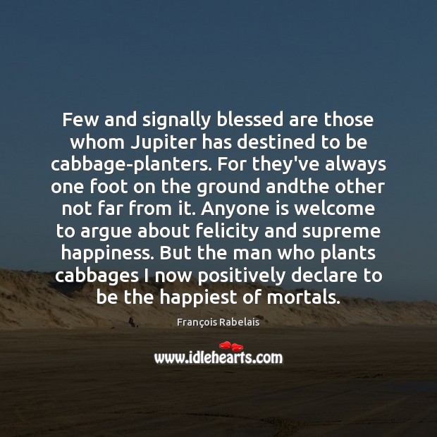 Few and signally blessed are those whom Jupiter has destined to be François Rabelais Picture Quote
