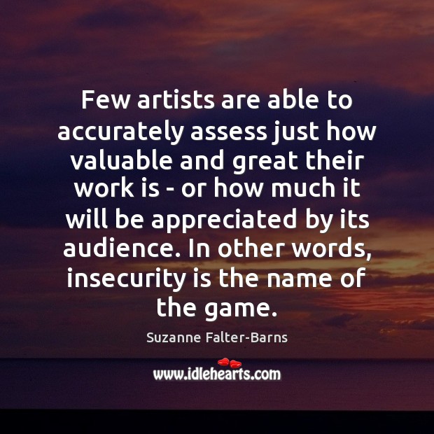 Few artists are able to accurately assess just how valuable and great Work Quotes Image