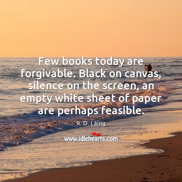 Few books today are forgivable. Black on canvas, silence on the screen, 