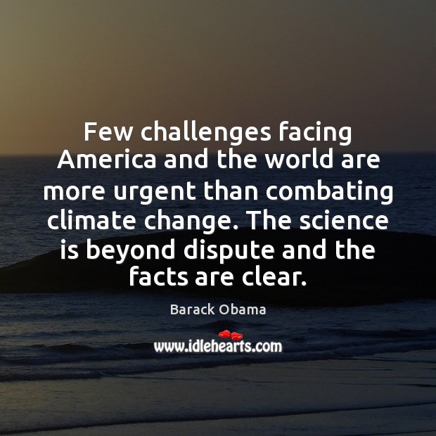 Few challenges facing America and the world are more urgent than combating Science Quotes Image