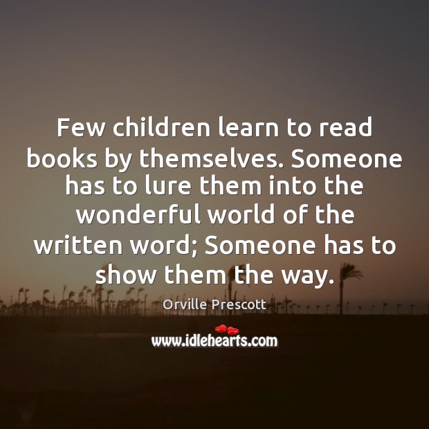 Few children learn to read books by themselves. Someone has to lure Orville Prescott Picture Quote