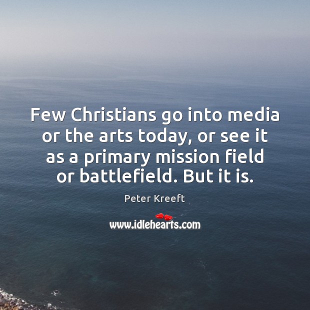 Few Christians go into media or the arts today, or see it Peter Kreeft Picture Quote