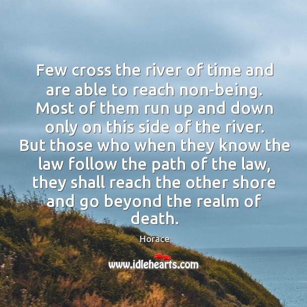 Few cross the river of time and are able to reach non-being. Image