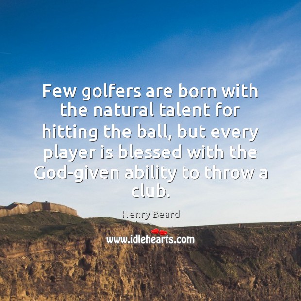 Few golfers are born with the natural talent for hitting the ball, Henry Beard Picture Quote