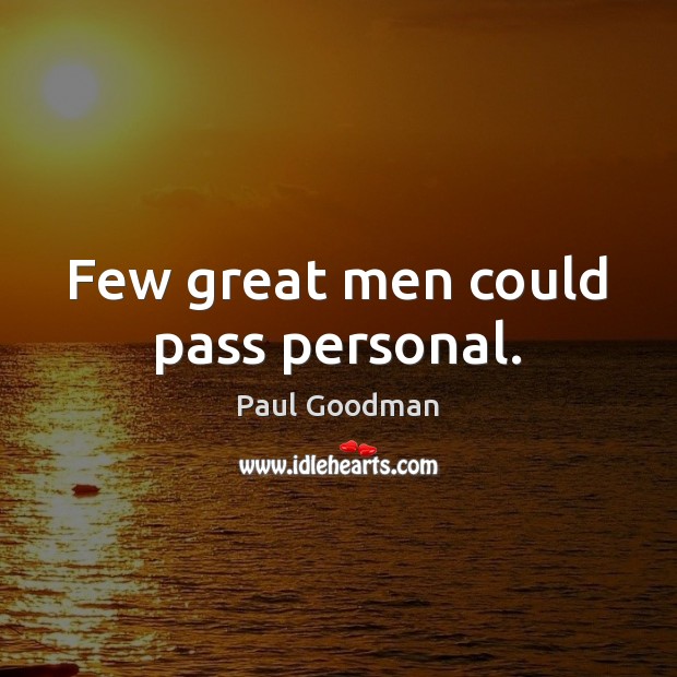 Few great men could pass personal. Image