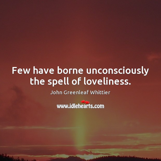 Few have borne unconsciously the spell of loveliness. Image