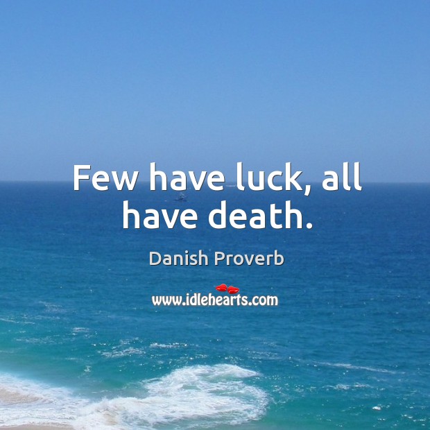 Few have luck, all have death. Image