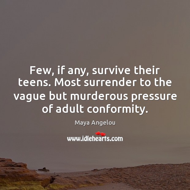 Few, if any, survive their teens. Most surrender to the vague but Maya Angelou Picture Quote