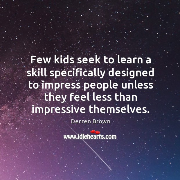 Few kids seek to learn a skill specifically designed to impress people Derren Brown Picture Quote