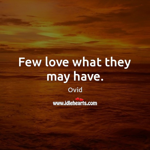 Few love what they may have. Ovid Picture Quote