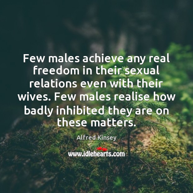 Few males achieve any real freedom in their sexual relations even with Image