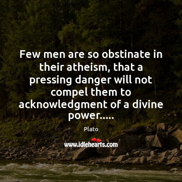 Few men are so obstinate in their atheism, that a pressing danger Image