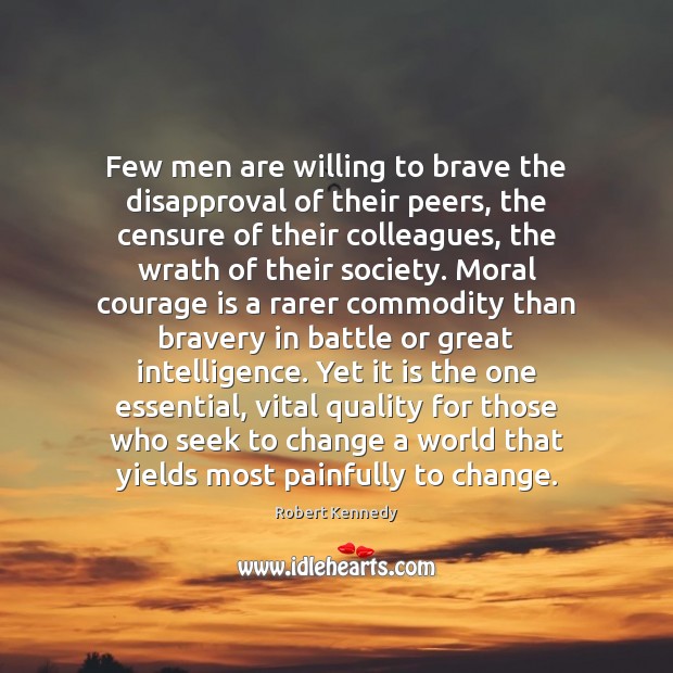 Few men are willing to brave the disapproval of their peers, the Robert Kennedy Picture Quote