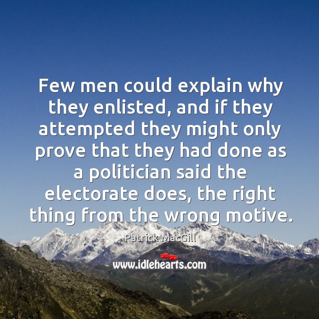 Few men could explain why they enlisted, and if they attempted they might only prove Patrick MacGill Picture Quote